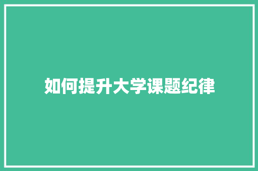 如何提升大学课题纪律