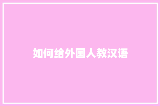 如何给外国人教汉语