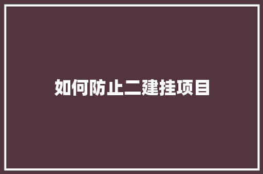 如何防止二建挂项目