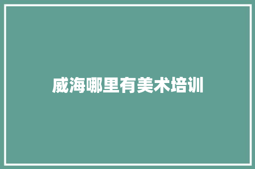 威海哪里有美术培训