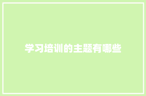 学习培训的主题有哪些