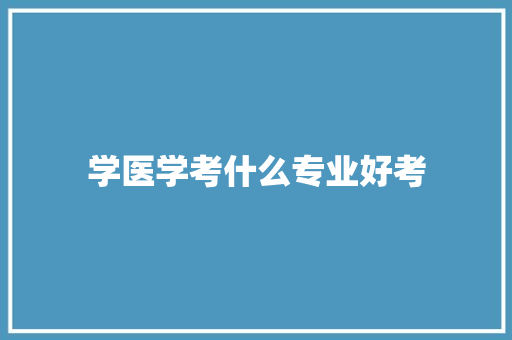 学医学考什么专业好考