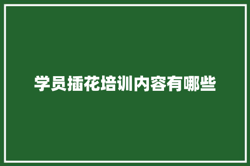 学员插花培训内容有哪些