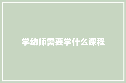 学幼师需要学什么课程