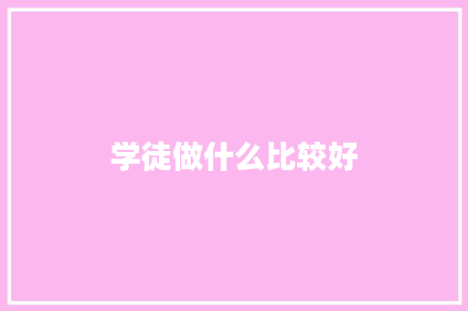 学徒做什么比较好 散文范文