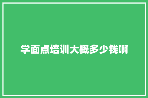 学面点培训大概多少钱啊