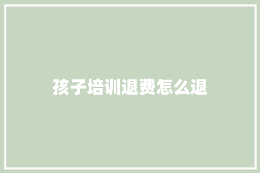 孩子培训退费怎么退