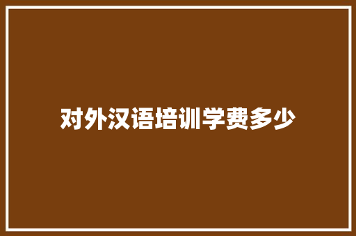 对外汉语培训学费多少