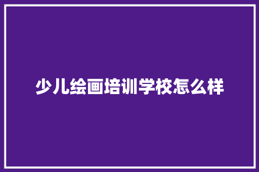 少儿绘画培训学校怎么样