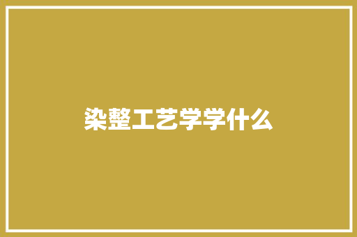 染整工艺学学什么