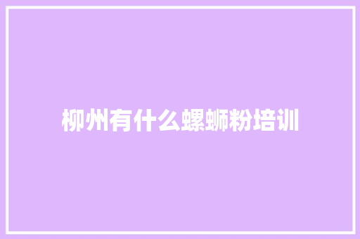 柳州有什么螺蛳粉培训