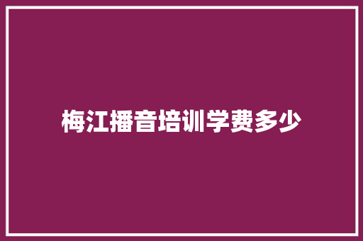 梅江播音培训学费多少
