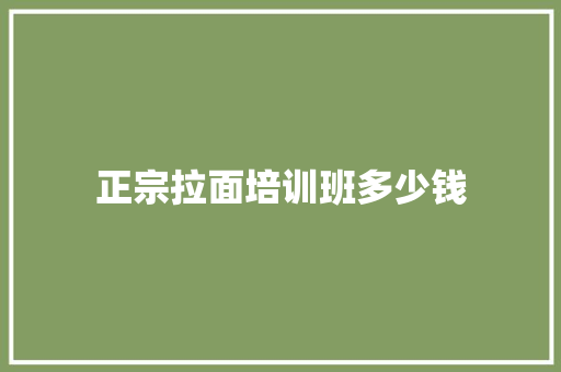 正宗拉面培训班多少钱