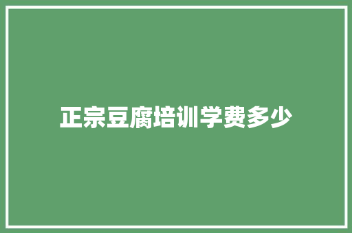 正宗豆腐培训学费多少
