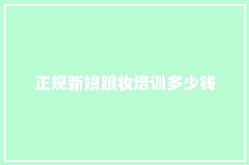 正规新娘跟妆培训多少钱