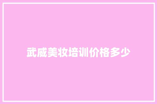 武威美妆培训价格多少