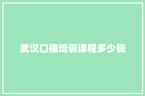 武汉口播培训课程多少钱