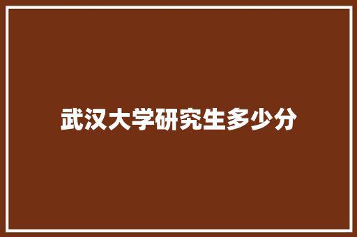 武汉大学研究生多少分