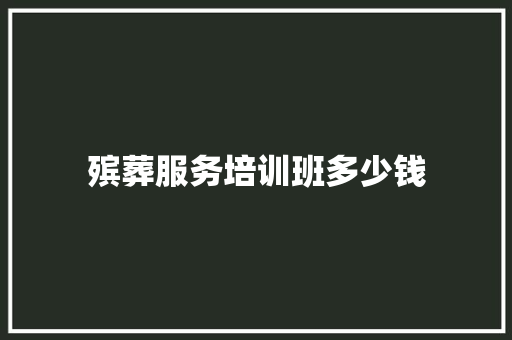 殡葬服务培训班多少钱
