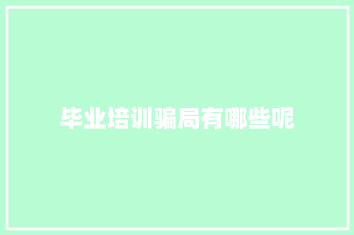 毕业培训骗局有哪些呢
