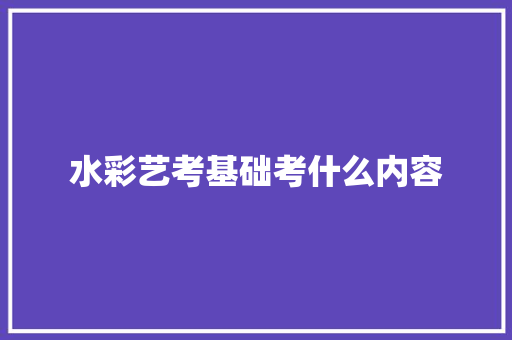 水彩艺考基础考什么内容