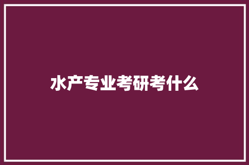 水产专业考研考什么
