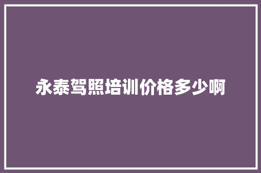 永泰驾照培训价格多少啊