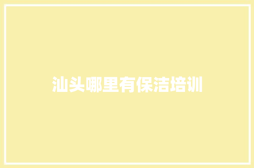 汕头哪里有保洁培训