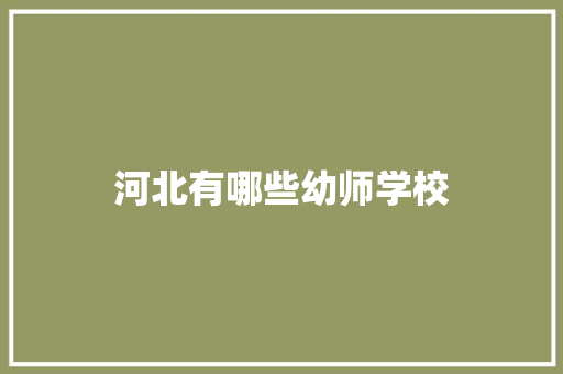 河北有哪些幼师学校 说明文范文