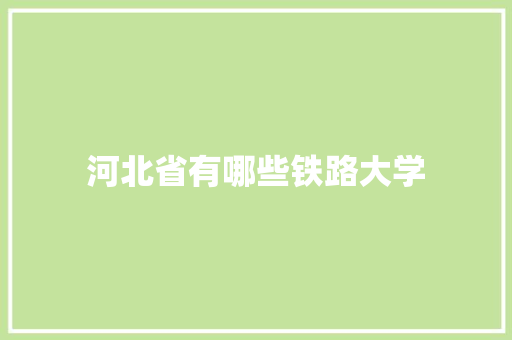 河北省有哪些铁路大学 散文范文