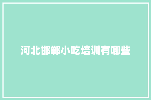 河北邯郸小吃培训有哪些