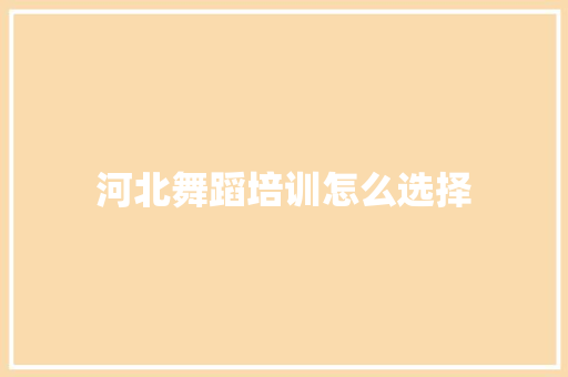 河北舞蹈培训怎么选择