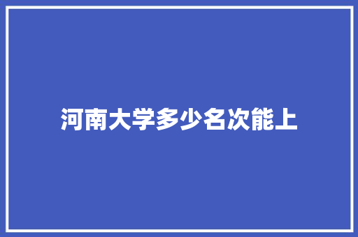 河南大学多少名次能上 诗歌范文
