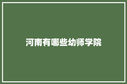 河南有哪些幼师学院 诗歌范文