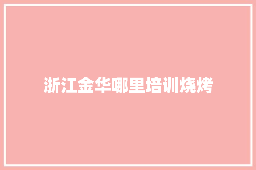 浙江金华哪里培训烧烤