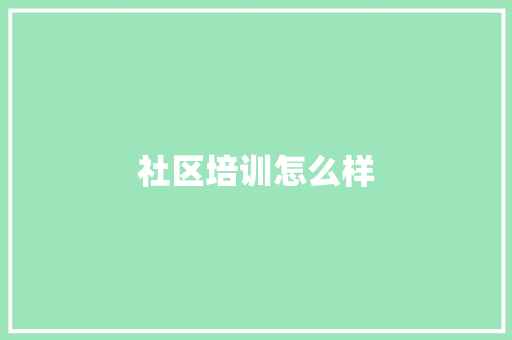 社区培训怎么样