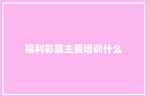 福利彩票主要培训什么