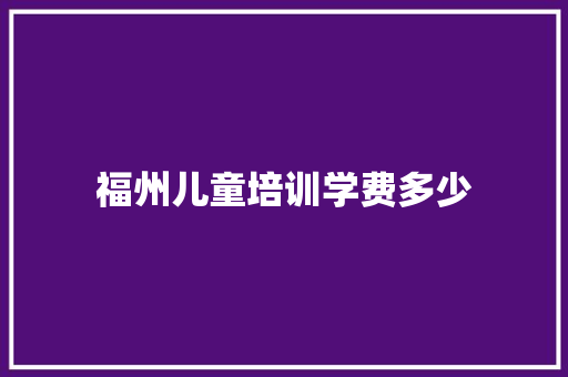 福州儿童培训学费多少
