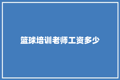 篮球培训老师工资多少 简历范文