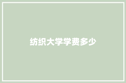 纺织大学学费多少 简历范文