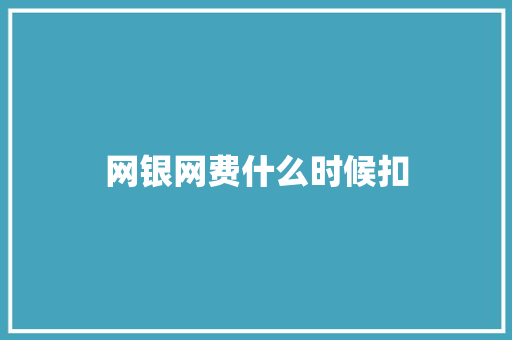 网银网费什么时候扣 说明文范文