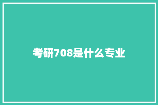 考研708是什么专业 应用文范文