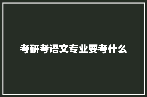 考研考语文专业要考什么