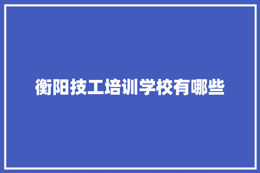衡阳技工培训学校有哪些