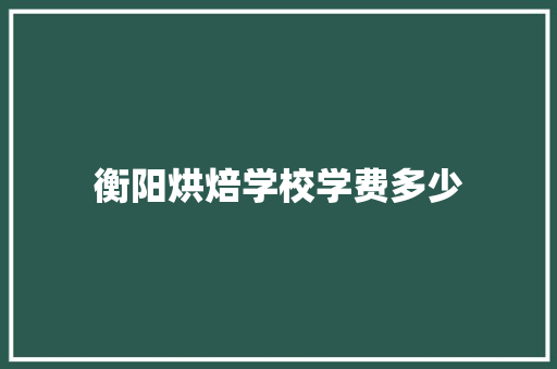 衡阳烘焙学校学费多少