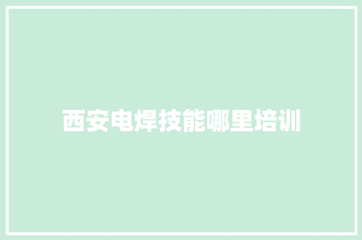 西安电焊技能哪里培训