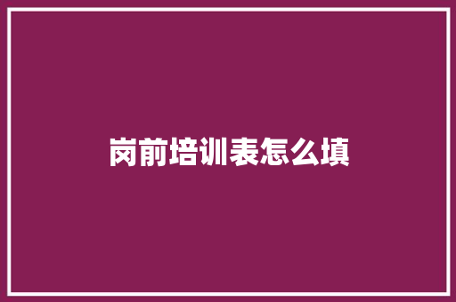 岗前培训表怎么填