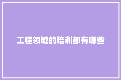 工程领域的培训都有哪些