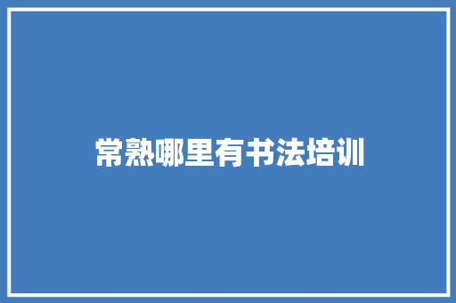 常熟哪里有书法培训