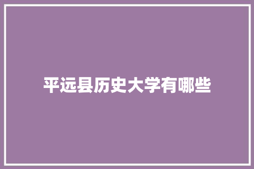 平远县历史大学有哪些